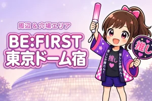 BE:FIRST「DOME TOUR 2027」東京ドームライブのホテルはどこがいい？周辺宿と穴場エリアを紹介