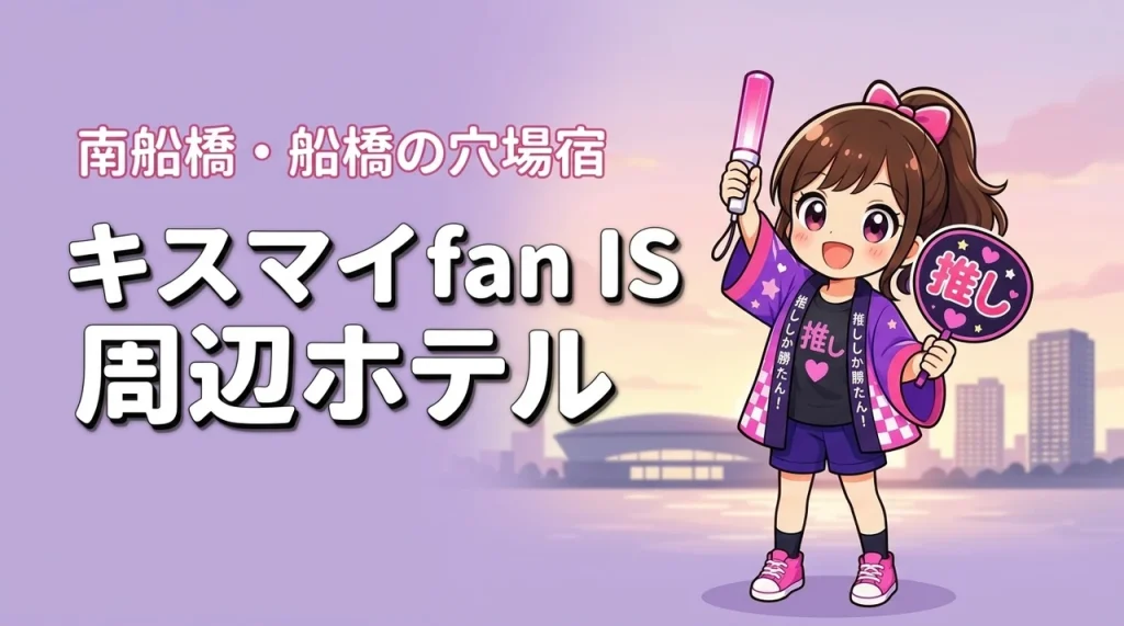 Kis-My-Ft2「fan IS」ららアリーナ東京ベイライブのホテルはどこがいい？南船橋・船橋駅周辺の宿と穴場エリアを紹介