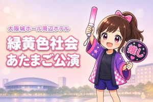 緑黄色社会「あたまご」大阪城ホール公演のホテルはどこがいい？周辺宿と穴場エリアを紹介