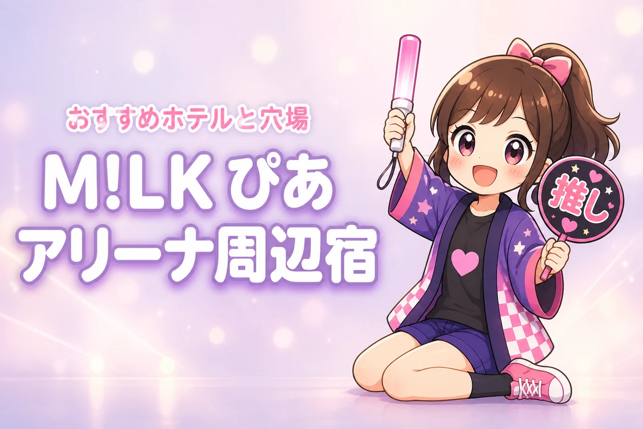 M!LK「シャカリキレボリューション」ぴあアリーナMM公演のホテルはどこがいい？周辺宿と穴場エリアを紹介